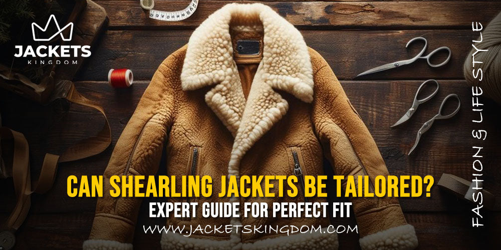 Can Shearling Jackets Be Tailored? Expert Guide for Perfect Fit
