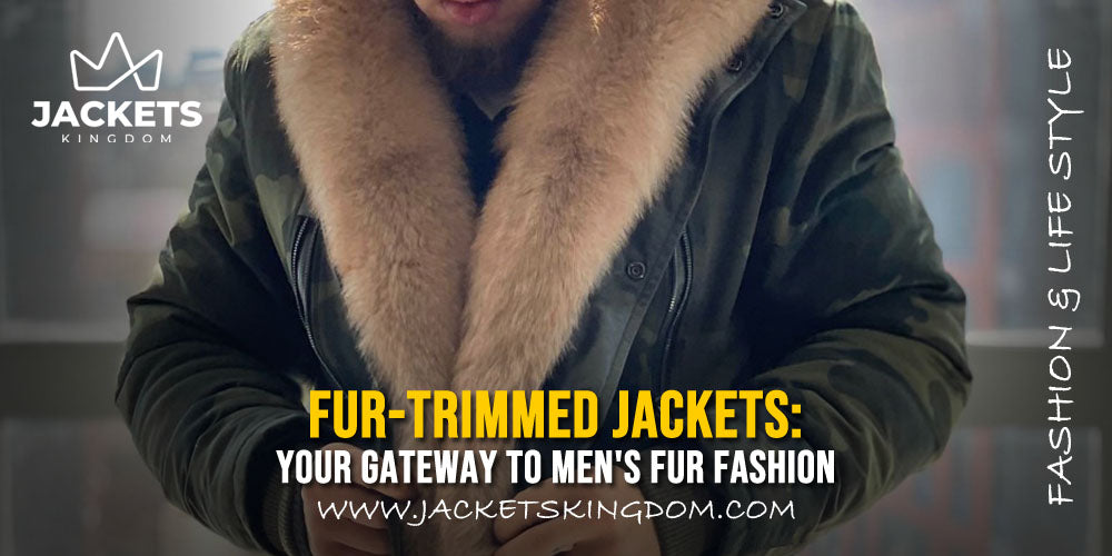 Fur-Trimmed Jackets: Your Gateway to Men's Fur Fashion