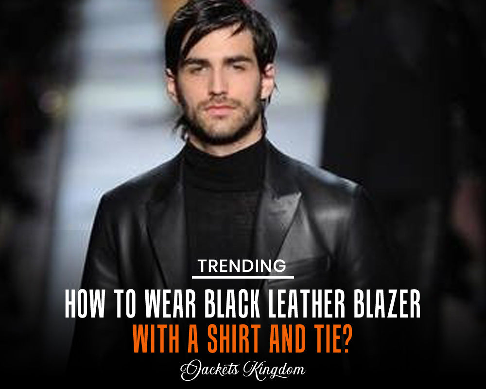 How to wear black leather blazer with a shirt and tie?