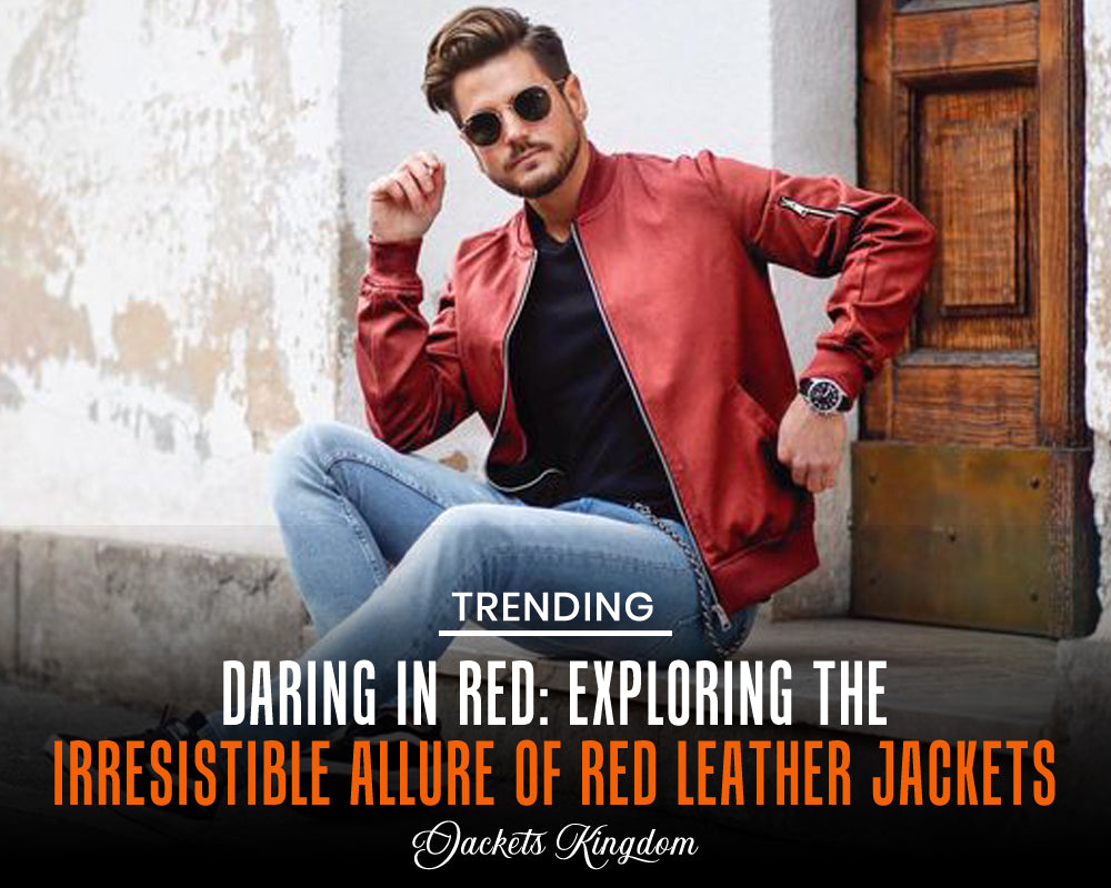Daring in Red: Exploring the Irresistible Allure of Red Leather Jackets