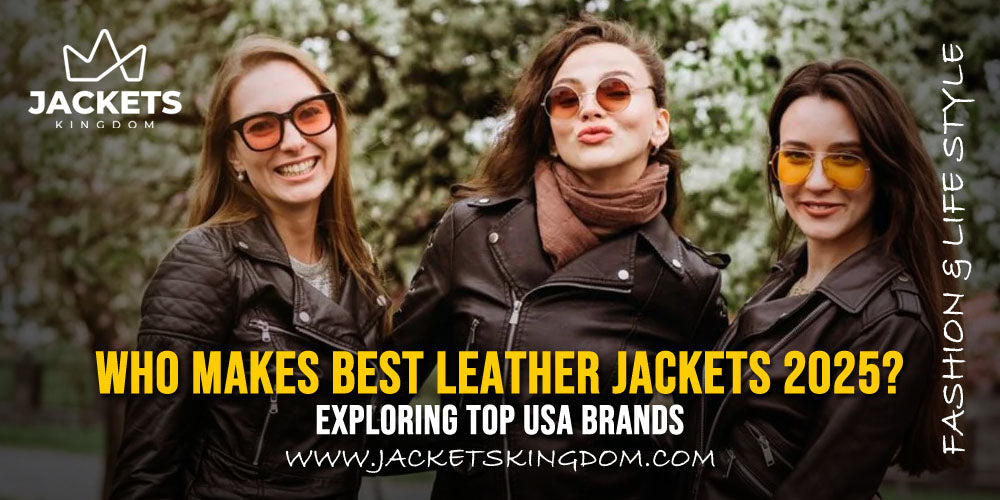 Who Makes the Best Leather Jackets in 2025? Exploring Top USA Brands