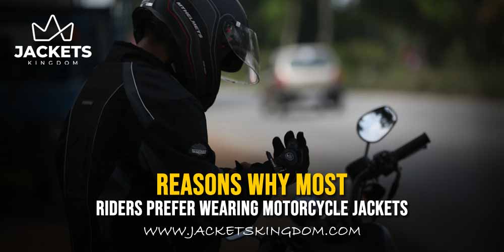 Reasons Why Most Riders Prefer Wearing Motorcycle Jackets